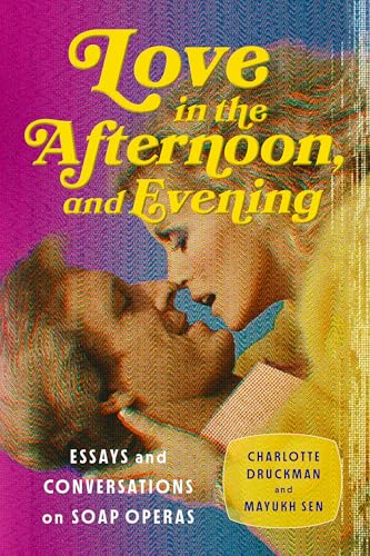 Love in the Afternoon, and Evening: Essays and Conversations on Soap Operas - Paperback