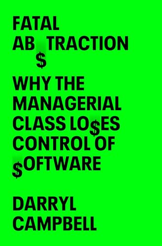 Fatal Abstraction: Why the Managerial Class Loses Control of Software - Hardcover
