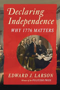 Declaring Independence: Why 1776 Matters - Hardcover