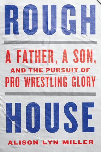 Rough House: A Father, a Son, and the Pursuit of Pro Wrestling Glory - Paperback
