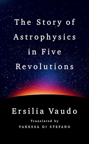 The Story of Astrophysics in Five Revolutions - Hardcover