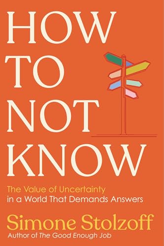 How to Not Know: The Value of Uncertainty in a World That Demands Answers - Hardcover