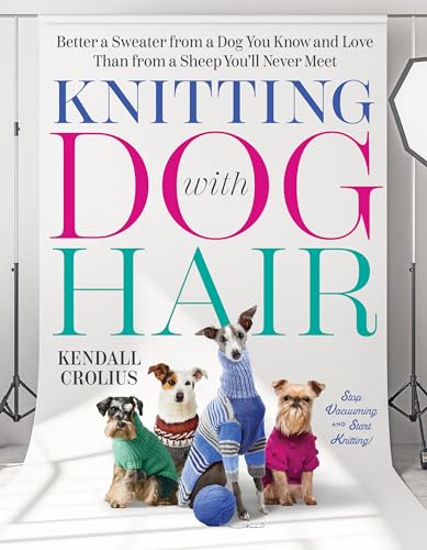 Knitting with Dog Hair: Better a Sweater from a Dog You Know and Love Than from a Sheep You'll Never Meet - Paperback