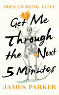 Get Me Through the Next Five Minutes: Odes to Being Alive - Hardcover