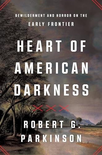 Heart of American Darkness: Bewilderment and Horror on the Early Frontier - Hardcover