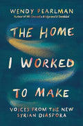The Home I Worked to Make: Voices from the New Syrian Diaspora - Hardcover