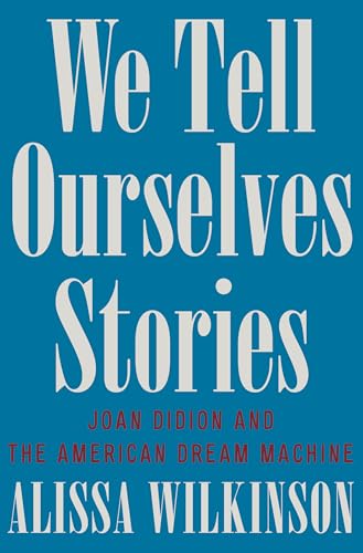 We Tell Ourselves Stories: Joan Didion and the American Dream Machine - Hardcover
