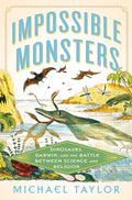 Impossible Monsters: Dinosaurs, Darwin, and the Battle Between Science and Religion - Hardcover