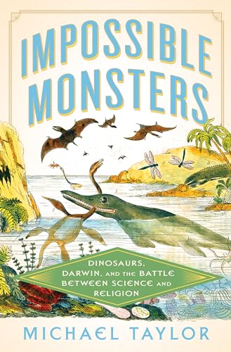 Impossible Monsters: Dinosaurs, Darwin, and the Battle Between Science and Religion - Hardcover