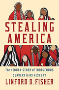 Stealing America: The Hidden Story of Indigenous Slavery in U.S. History - Hardcover