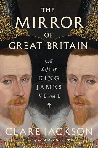 The Mirror of Great Britain: A Life of King James VI and I - Hardcover