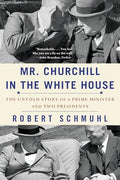 Mr. Churchill in the White House: The Untold Story of a Prime Minister and Two Presidents - Paperback