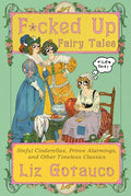 F*cked Up Fairy Tales: Sinful Cinderellas, Prince Alarmings, and Other Timeless Classics - Hardcover