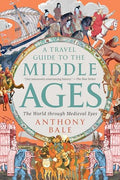 A Travel Guide to the Middle Ages: The World Through Medieval Eyes - Paperback