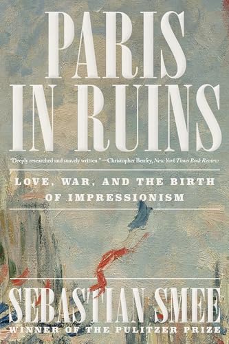 Paris in Ruins: Love, War, and the Birth of Impressionism - Paperback