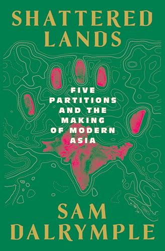 Shattered Lands: Five Partitions and the Making of Modern Asia - Hardcover