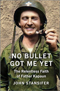 No Bullet Got Me Yet: The Relentless Faith of Father Kapaun - Hardcover