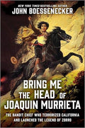 Bring Me the Head of Joaquin Murrieta: The Bandit Chief Who Terrorized California and Launched the Legend of Zorro - Hardcover