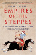 Empires of the Steppes: A History of the Nomadic Tribes Who Shaped Civilization - Paperback