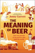 The Meaning of Beer: How Our Pursuit of the Perfect Pint Built the World - Hardcover