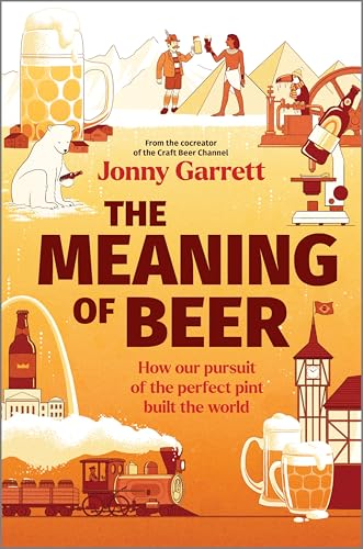 The Meaning of Beer: How Our Pursuit of the Perfect Pint Built the World - Hardcover