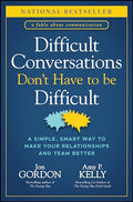 Difficult Conversations Don't Have to Be Difficult: A Simple, Smart Way to Make Your Relationships and Team Better - Hardcover
