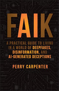 Faik: A Practical Guide to Living in a World of Deepfakes, Disinformation, and Ai-Generated Deceptions - Hardcover