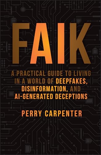 Faik: A Practical Guide to Living in a World of Deepfakes, Disinformation, and Ai-Generated Deceptions - Hardcover