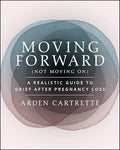 Moving Forward, Not Moving on: A Realistic Guide to Grief After Pregnancy Loss - Paperback