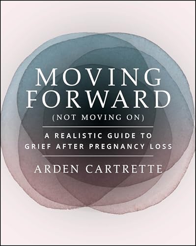 Moving Forward, Not Moving on: A Realistic Guide to Grief After Pregnancy Loss - Paperback