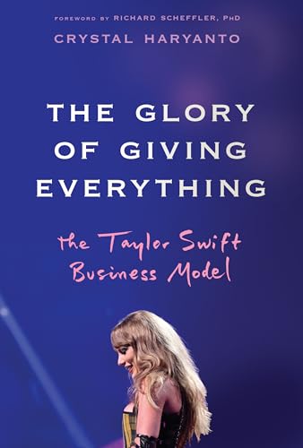 The Glory of Giving Everything: The Taylor Swift Business Model - Hardcover