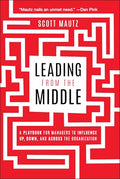 Leading from the Middle: A Playbook for Managers to Influence Up, Down, and Across the Organization - Paperback