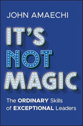 It's Not Magic: The Ordinary Skills of Exceptional Leaders - Hardcover