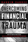 Overcoming Financial Trauma: How to Break Free from Guilt, Build Wealth, and Redefine Success - Hardcover
