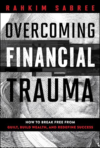 Overcoming Financial Trauma: How to Break Free from Guilt, Build Wealth, and Redefine Success - Hardcover