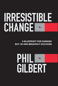 Irresistible Change: A Blueprint for Earning Buy-In and Breakout Success - Hardcover