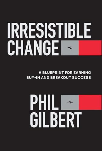 Irresistible Change: A Blueprint for Earning Buy-In and Breakout Success - Hardcover