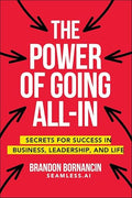 The Power of Going All-In: Secrets for Success in Business, Leadership, and Life - Paperback