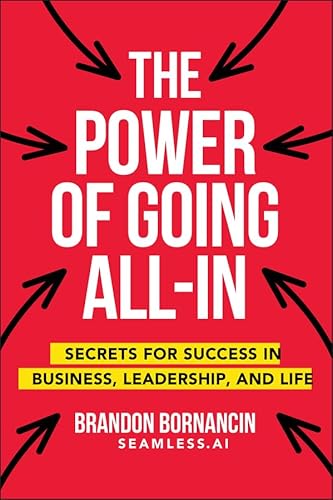 The Power of Going All-In: Secrets for Success in Business, Leadership, and Life - Paperback