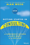 Getting Started in Consulting: The Comprehensive Guidebook for Rapid Growth in the Profession - Paperback