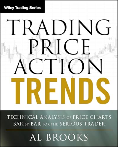 Trading Price Action Trends: Technical Analysis of Price Charts Bar by Bar for the Serious Trader - Paperback