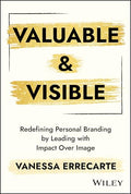 Valuable and Visible: Redefining Personal Branding by Leading with Impact Over Image - Hardcover
