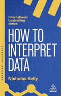 How to Interpret Data: Using Data to Improve Your Influence and Decision-Making - Paperback