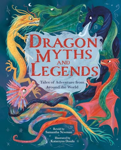 Dragon Myths and Legends: Tales of Adventure from Around the World - Hardcover