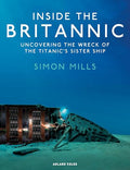 Inside the Britannic: Uncovering the Wreck of the Titanic's Sister Ship - Hardcover