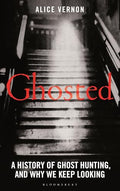 Ghosted: A History of Ghost Hunting, and Why We Keep Looking - Hardcover