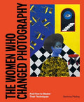 The Women Who Changed Photography: And How to Master Their Techniques - Paperback