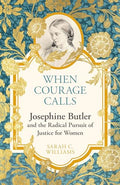 When Courage Calls: Josephine Butler and the Radical Pursuit of Justice for Women - Hardcover