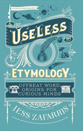 Useless Etymology: Offbeat Word Origins for Curious Minds - Hardcover