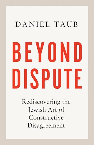 Beyond Dispute: Rediscovering the Jewish Art of Constructive Disagreement - Hardcover